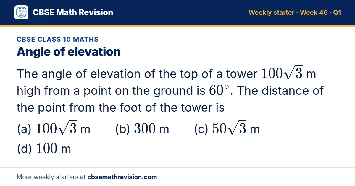 CBSE Class 10 Maths starter question on Angle of elevation: The angle of elevation of the top of a tower 100√3 m high from a point on the ground is 60^∘. The distance of the point from the foot of the tower is (a) 100√3 m (b) 300 m (c) 50√3 m (d)…
