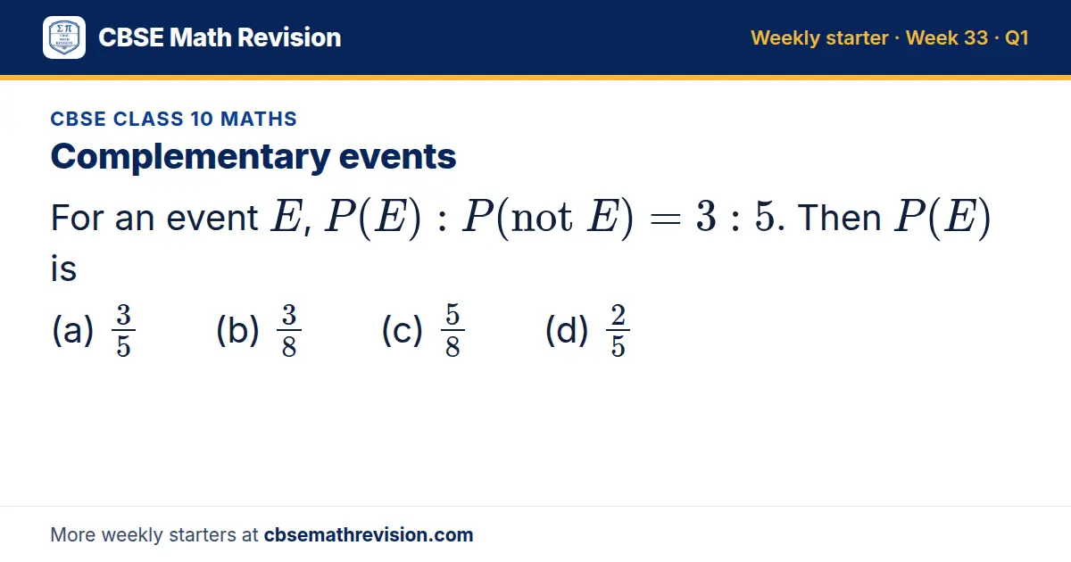 CBSE Class 10 Maths starter question on Complementary events: For an event E, P(E): P(not E) = 3: 5. Then P(E) is (a) 35 (b) 38 (c) 58 (d) 25