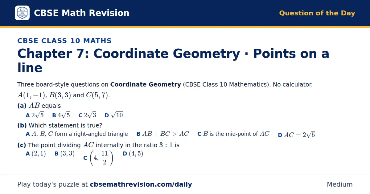 CBSE Class 10 Maths Question of the Day on Coordinate Geometry · Points on a line, a 3-part multiple-choice question: Three board-style questions on Coordinate Geometry (CBSE Class 10 Mathematics). No calculator. A(1, -1), B(3, 3) and C(5, 7). (a)…