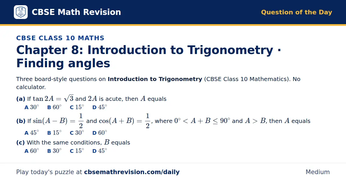 CBSE Class 10 Maths Question of the Day on Introduction to Trigonometry · Finding angles, a 3-part multiple-choice question: Three board-style questions on Introduction to Trigonometry (CBSE Class 10 Mathematics). No calculator. (a) If tan 2A = √3…