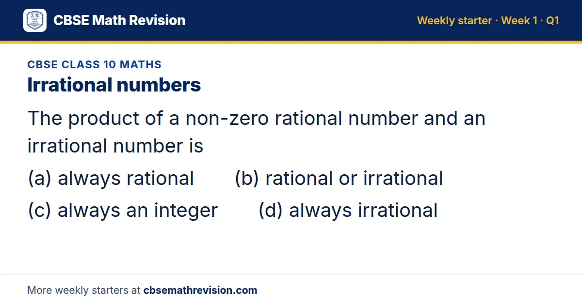 CBSE Class 10 Maths starter question on Irrational numbers: The product of a non-zero rational number and an irrational number is (a) always rational (b) rational or irrational (c) always an integer (d) always irrational