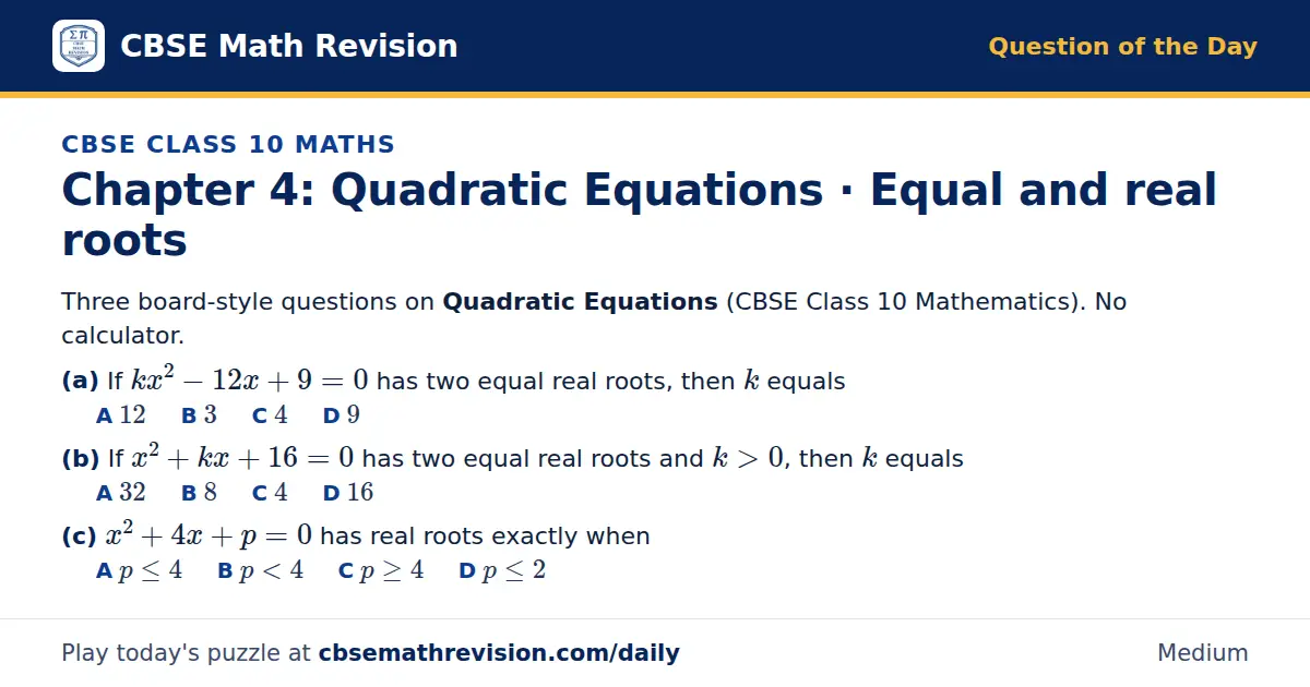 CBSE Class 10 Maths Question of the Day on Quadratic Equations · Equal and real roots, a 3-part multiple-choice question: Three board-style questions on Quadratic Equations (CBSE Class 10 Mathematics). No calculator. (a) If kx² - 12x + 9 = 0 has…