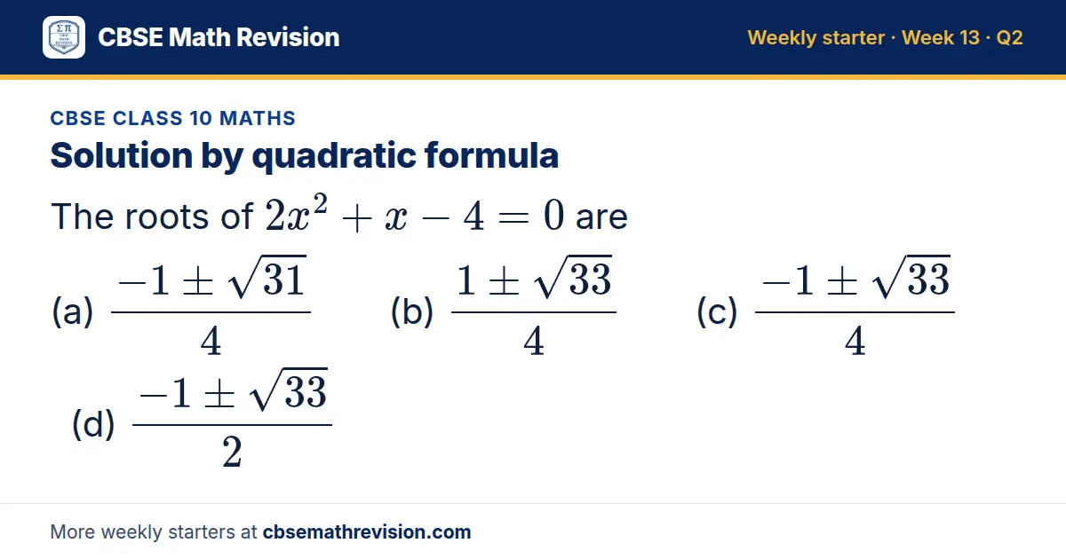 CBSE Class 10 Maths starter question on Solution by quadratic formula: The roots of 2x² + x - 4 = 0 are (a) (-1 ± √31)/4 (b) (1 ± √33)/4 (c) (-1 ± √33)/4 (d) (-1 ± √33)/2