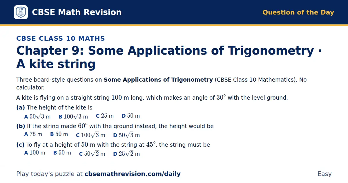 CBSE Class 10 Maths Question of the Day on Some Applications of Trigonometry · A kite string, a 3-part multiple-choice question: Three board-style questions on Some Applications of Trigonometry (CBSE Class 10 Mathematics). No calculator. A kite is…