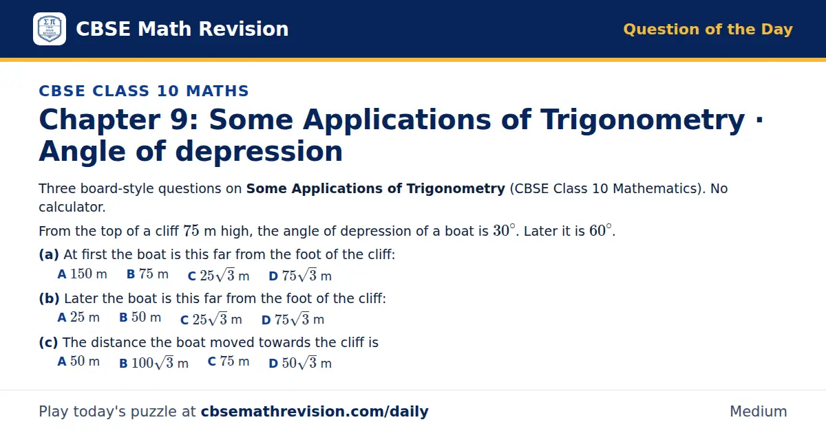 CBSE Class 10 Maths Question of the Day on Some Applications of Trigonometry · Angle of depression, a 3-part multiple-choice question: Three board-style questions on Some Applications of Trigonometry (CBSE Class 10 Mathematics). No calculator. From…