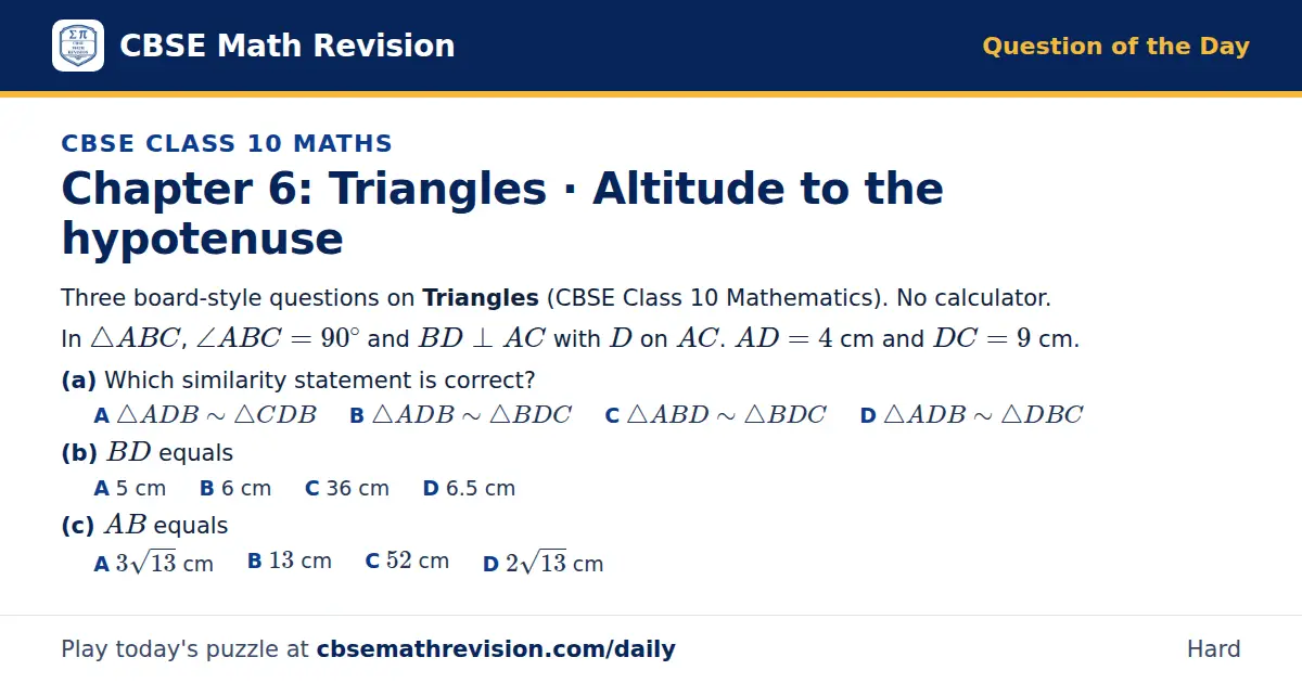 CBSE Class 10 Maths Question of the Day on Triangles · Altitude to the hypotenuse, a 3-part multiple-choice question: Three board-style questions on Triangles (CBSE Class 10 Mathematics). No calculator. In △ ABC, ∠ ABC = 90^∘ and BD ⊥ AC with D on…
