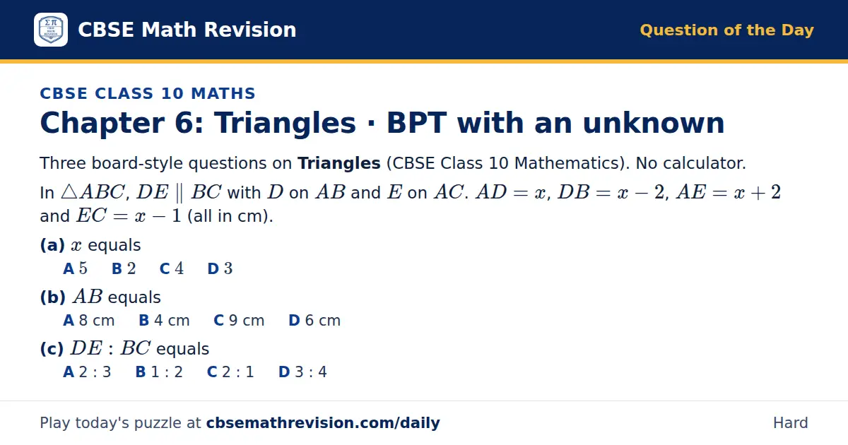 CBSE Class 10 Maths Question of the Day on Triangles · BPT with an unknown, a 3-part multiple-choice question: Three board-style questions on Triangles (CBSE Class 10 Mathematics). No calculator. In △ ABC, DE ∥ BC with D on AB and E on AC. AD = x…