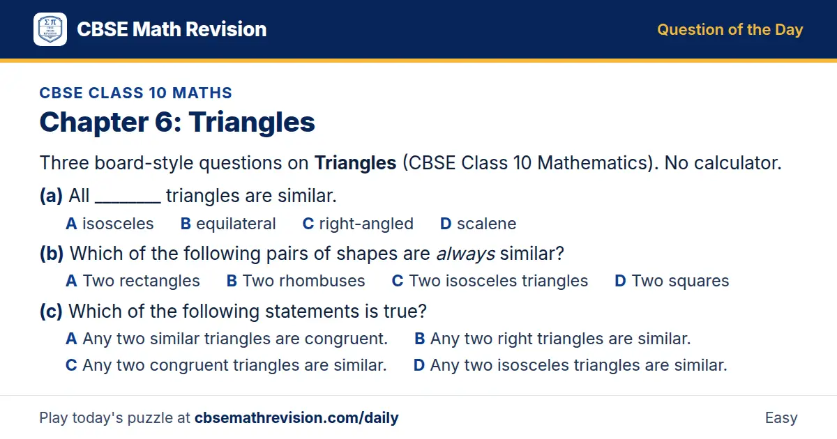 CBSE Class 10 Maths Question of the Day on Triangles, a 3-part multiple-choice question: Three board-style questions on Triangles (CBSE Class 10 Mathematics). No calculator. (a) All ________ triangles are similar. (b) Which of the following pairs…