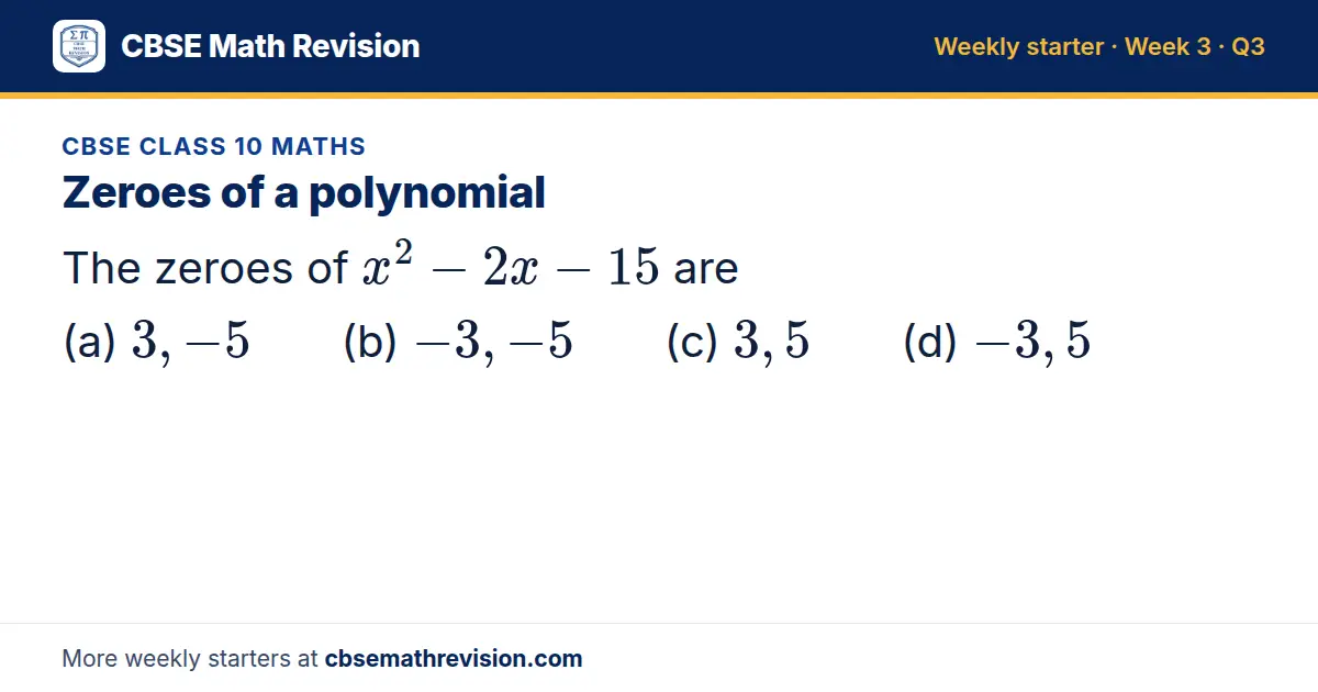 CBSE Class 10 Maths starter question on Zeroes of a polynomial: The zeroes of x² - 2x - 15 are (a) 3, -5 (b) -3, -5 (c) 3, 5 (d) -3, 5