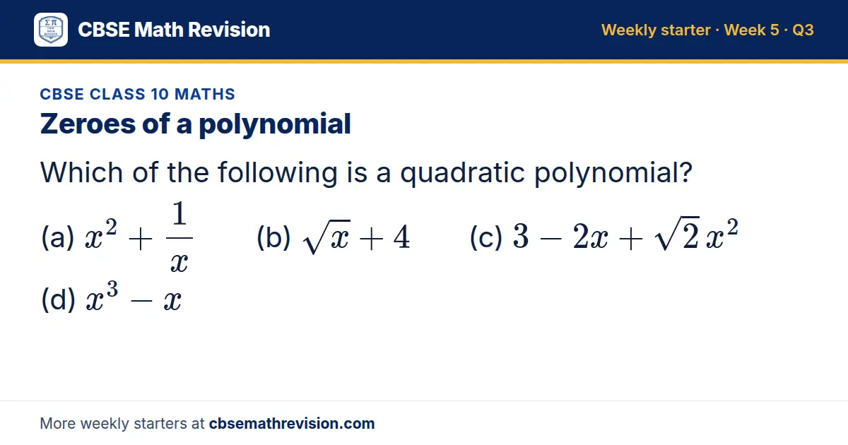 CBSE Class 10 Maths starter question on Zeroes of a polynomial: Which of the following is a quadratic polynomial? (a) x² + 1x (b) √x + 4 (c) 3 - 2x + √2 x² (d) x³ - x
