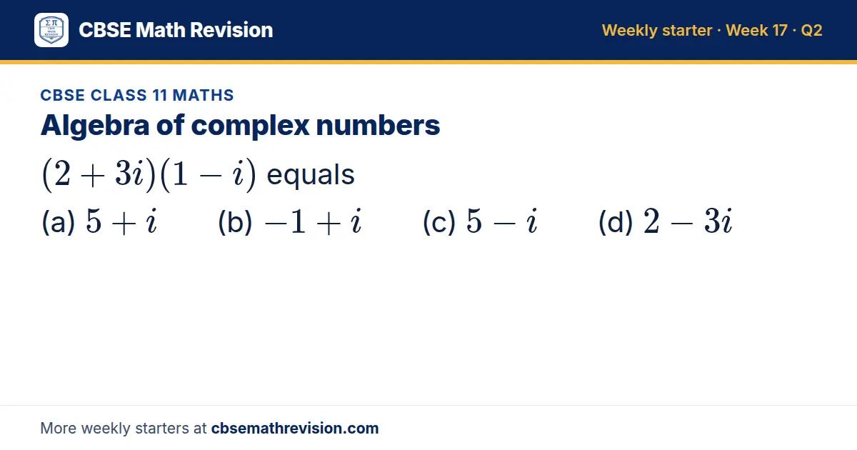 CBSE Class 11 Maths starter question on Algebra of complex numbers: (2 + 3i)(1 - i) equals (a) 5 + i (b) -1 + i (c) 5 - i (d) 2 - 3i
