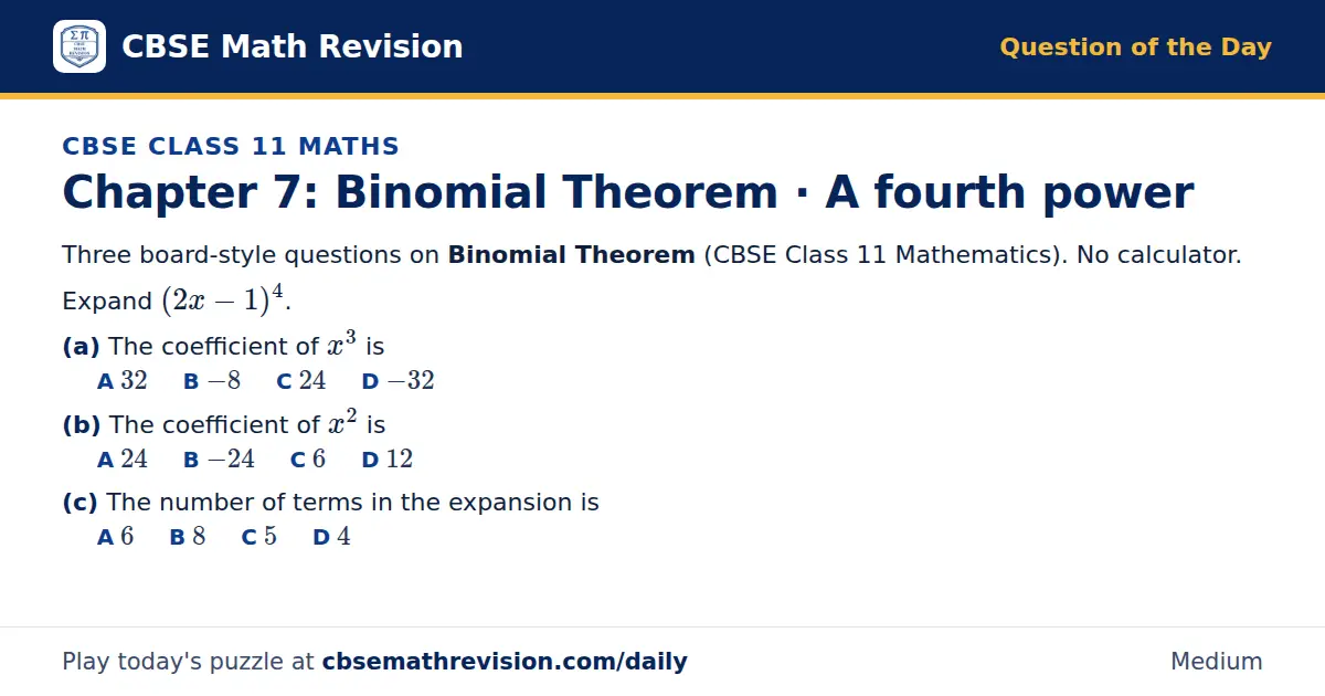 CBSE Class 11 Maths Question of the Day on Binomial Theorem · A fourth power, a 3-part multiple-choice question: Three board-style questions on Binomial Theorem (CBSE Class 11 Mathematics). No calculator. Expand (2x - 1)^4. (a) The coefficient of…