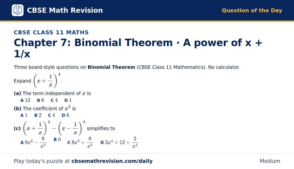 CBSE Class 11 Maths Question of the Day on Binomial Theorem · A power of x + 1/x, a 3-part multiple-choice question: Three board-style questions on Binomial Theorem (CBSE Class 11 Mathematics). No calculator. Expand (x + 1x)^4. (a) The term…
