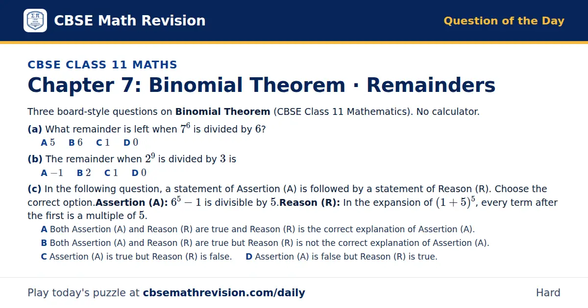 CBSE Class 11 Maths Question of the Day on Binomial Theorem · Remainders, a 3-part multiple-choice question: Three board-style questions on Binomial Theorem (CBSE Class 11 Mathematics). No calculator. (a) What remainder is left when 7⁶ is divided…