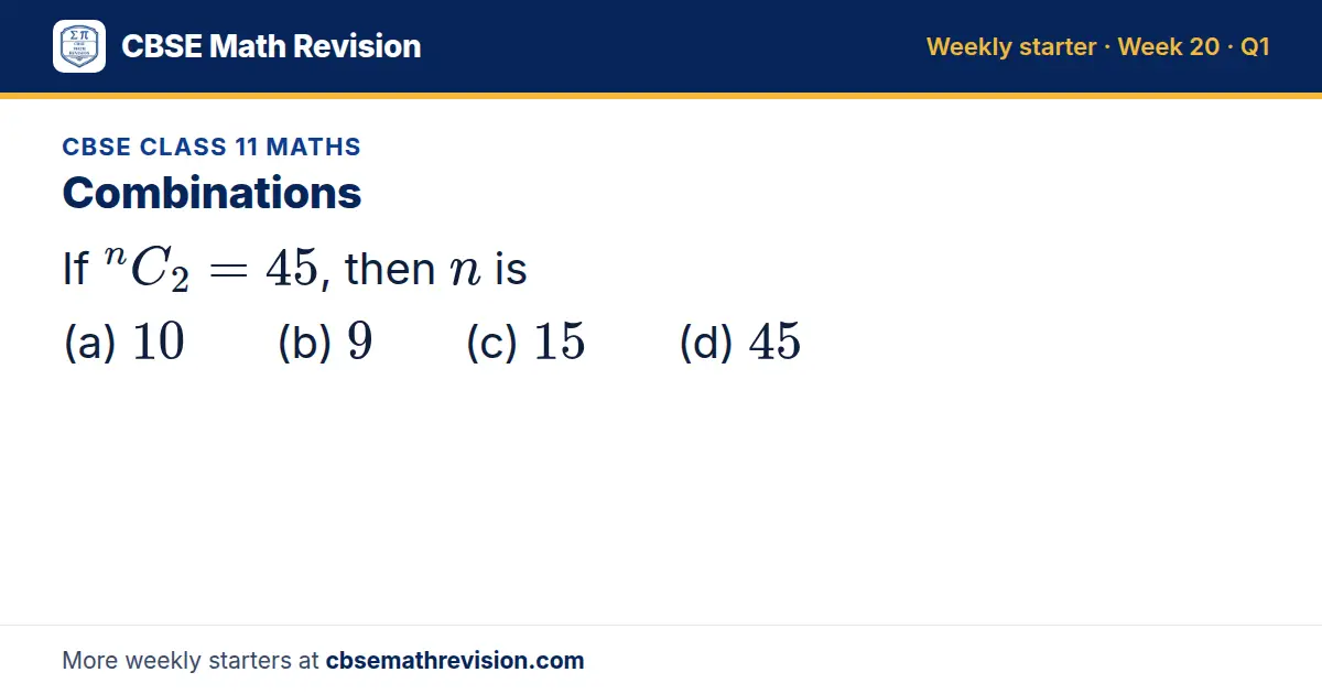 CBSE Class 11 Maths starter question on Combinations: If ^nC_2 = 45, then n is (a) 10 (b) 9 (c) 15 (d) 45