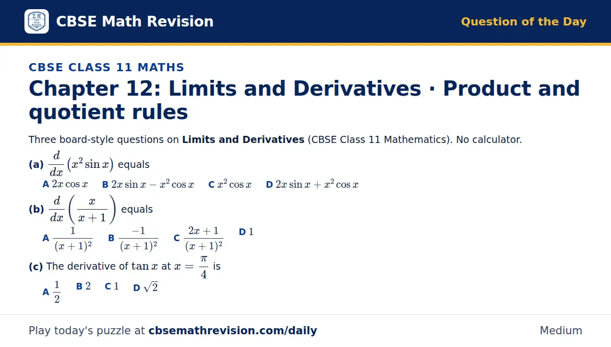 CBSE Class 11 Maths Question of the Day on Limits and Derivatives · Product and quotient rules, a 3-part multiple-choice question: Three board-style questions on Limits and Derivatives (CBSE Class 11 Mathematics). No calculator. (a) d/dx(x² sin x)…