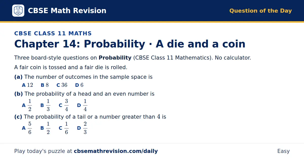 CBSE Class 11 Maths Question of the Day on Probability · A die and a coin, a 3-part multiple-choice question: Three board-style questions on Probability (CBSE Class 11 Mathematics). No calculator. A fair coin is tossed and a fair die is rolled. (a)…