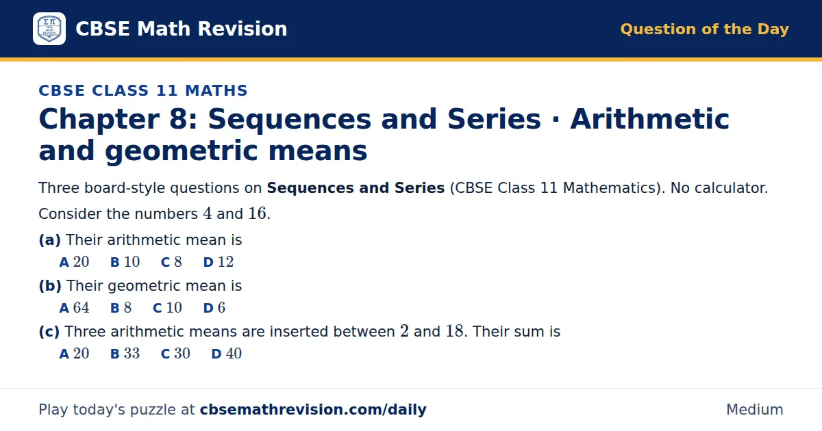 CBSE Class 11 Maths Question of the Day on Sequences and Series · Arithmetic and geometric means, a 3-part multiple-choice question: Three board-style questions on Sequences and Series (CBSE Class 11 Mathematics). No calculator. Consider the…