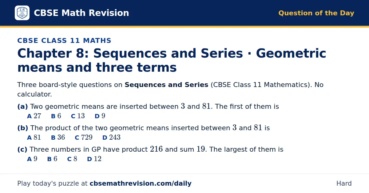 CBSE Class 11 Maths Question of the Day on Sequences and Series · Geometric means and three terms, a 3-part multiple-choice question: Three board-style questions on Sequences and Series (CBSE Class 11 Mathematics). No calculator. (a) Two geometric…