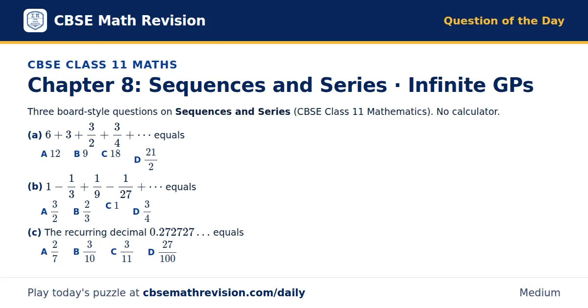 CBSE Class 11 Maths Question of the Day on Sequences and Series · Infinite GPs, a 3-part multiple-choice question: Three board-style questions on Sequences and Series (CBSE Class 11 Mathematics). No calculator. (a) 6 + 3 + 32 + 34 + … equals (b) 1…