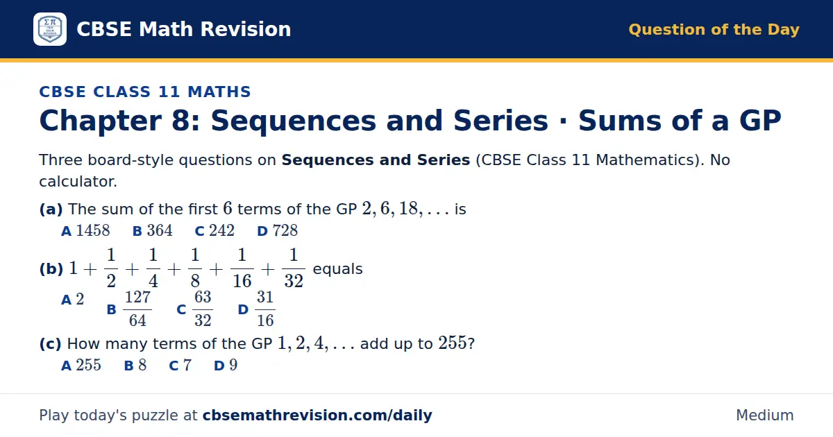 CBSE Class 11 Maths Question of the Day on Sequences and Series · Sums of a GP, a 3-part multiple-choice question: Three board-style questions on Sequences and Series (CBSE Class 11 Mathematics). No calculator. (a) The sum of the first 6 terms of…
