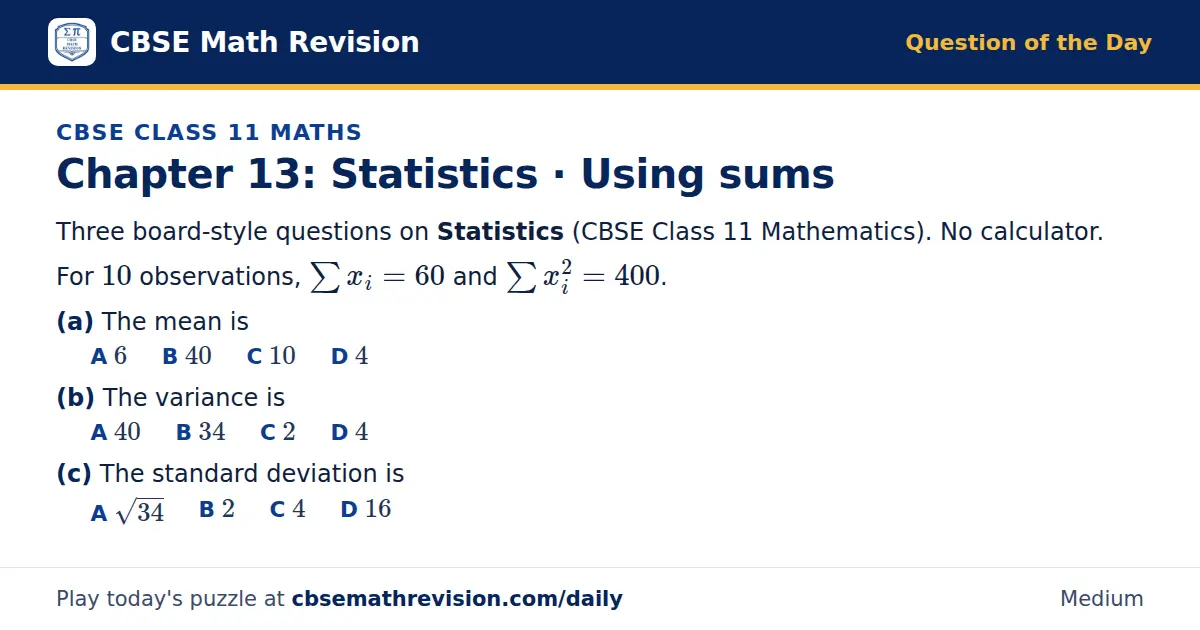 CBSE Class 11 Maths Question of the Day on Statistics · Using sums, a 3-part multiple-choice question: Three board-style questions on Statistics (CBSE Class 11 Mathematics). No calculator. For 10 observations, Σ x_i = 60 and Σ x_i² = 400. (a) The…