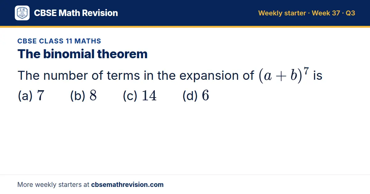 CBSE Class 11 Maths starter question on The binomial theorem: The number of terms in the expansion of (a + b)⁷ is (a) 7 (b) 8 (c) 14 (d) 6
