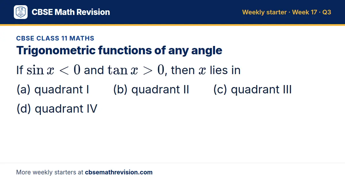 CBSE Class 11 Maths starter question on Trigonometric functions of any angle: If sin x < 0 and tan x > 0, then x lies in (a) quadrant I (b) quadrant II (c) quadrant III (d) quadrant IV