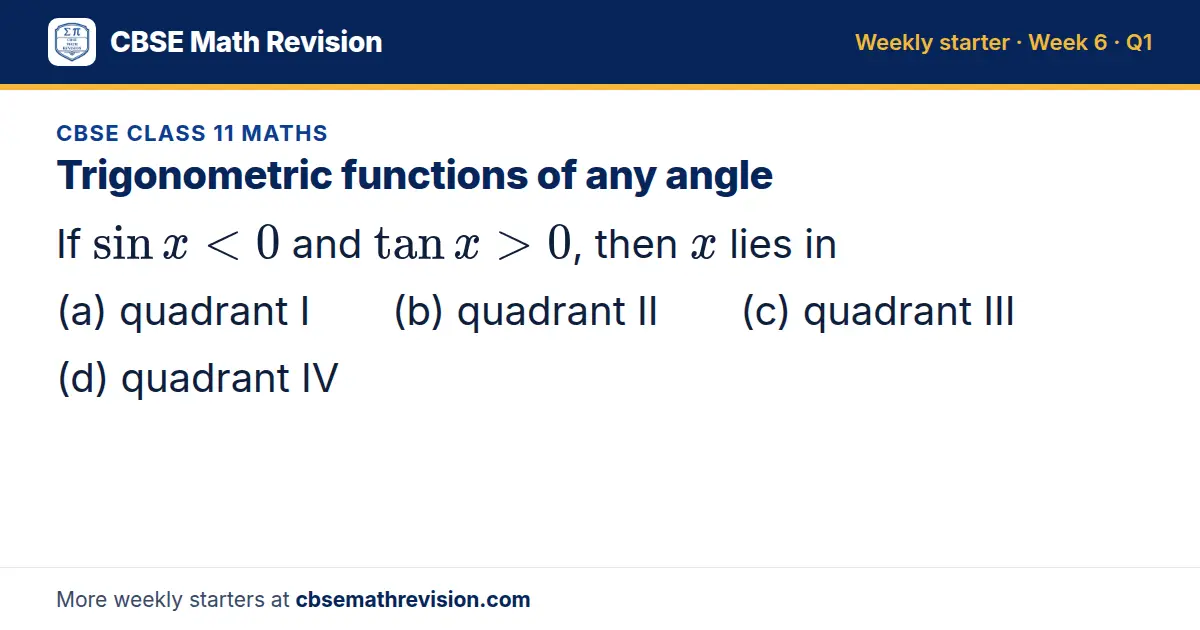 CBSE Class 11 Maths starter question on Trigonometric functions of any angle: If sin x < 0 and tan x > 0, then x lies in (a) quadrant I (b) quadrant II (c) quadrant III (d) quadrant IV