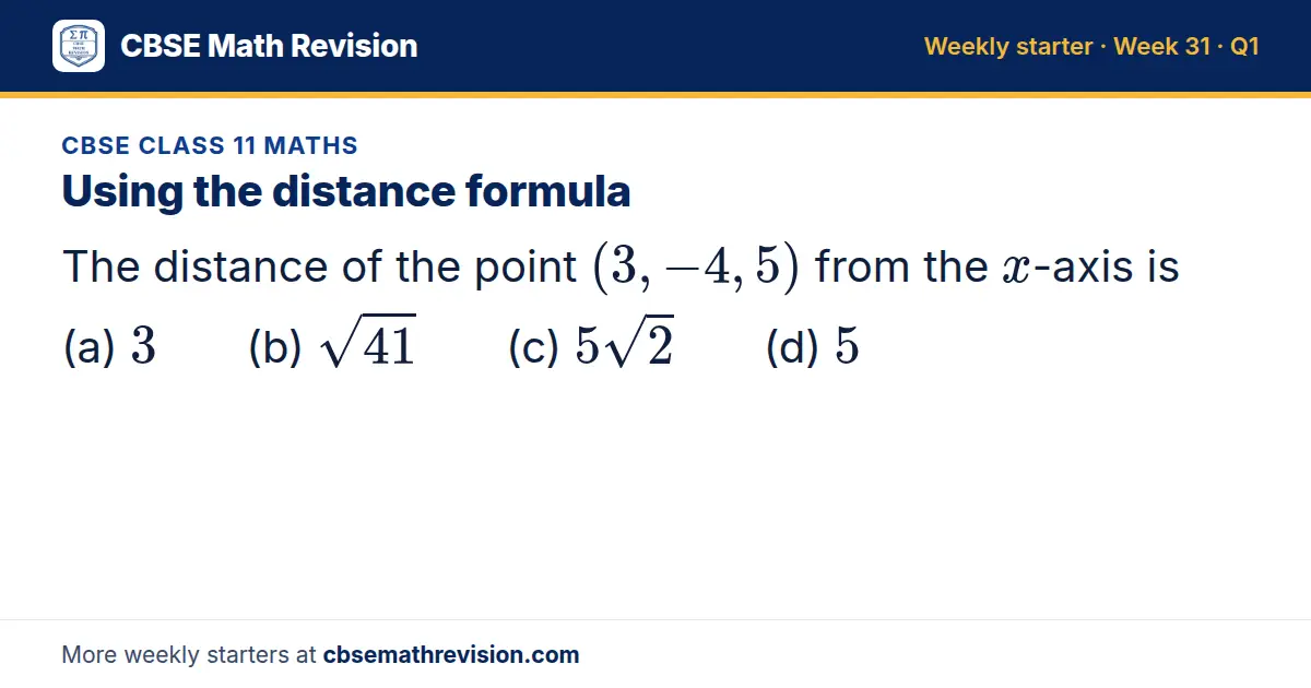 CBSE Class 11 Maths starter question on Using the distance formula: The distance of the point (3, -4, 5) from the x-axis is (a) 3 (b) √41 (c) 5√2 (d) 5