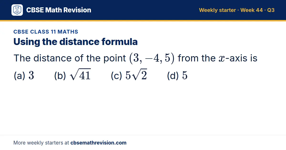 CBSE Class 11 Maths starter question on Using the distance formula: The distance of the point (3, -4, 5) from the x-axis is (a) 3 (b) √41 (c) 5√2 (d) 5