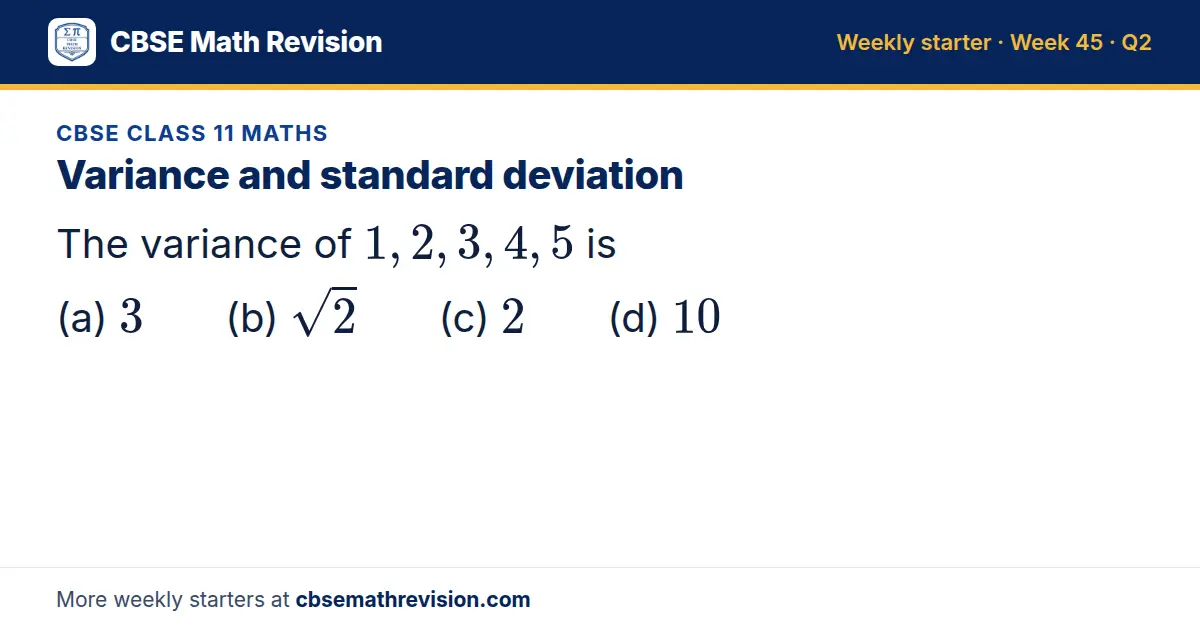 CBSE Class 11 Maths starter question on Variance and standard deviation: The variance of 1, 2, 3, 4, 5 is (a) 3 (b) √2 (c) 2 (d) 10