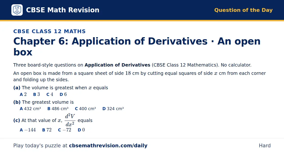 CBSE Class 12 Maths Question of the Day on Application of Derivatives · An open box, a 3-part multiple-choice question: Three board-style questions on Application of Derivatives (CBSE Class 12 Mathematics). No calculator. An open box is made from a…