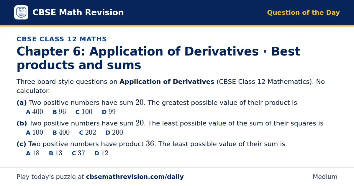 CBSE Class 12 Maths Question of the Day on Application of Derivatives · Best products and sums, a 3-part multiple-choice question: Three board-style questions on Application of Derivatives (CBSE Class 12 Mathematics). No calculator. (a) Two…