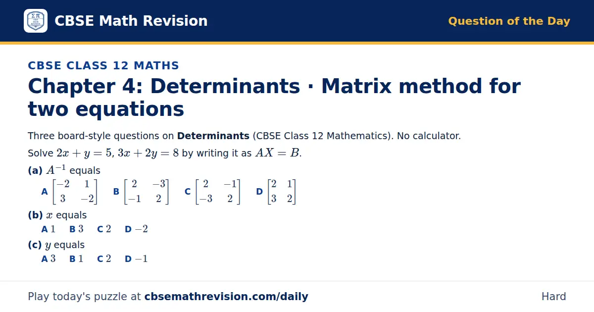 CBSE Class 12 Maths Question of the Day on Determinants · Matrix method for two equations, a 3-part multiple-choice question: Three board-style questions on Determinants (CBSE Class 12 Mathematics). No calculator. Solve 2x + y = 5, 3x + 2y = 8 by…