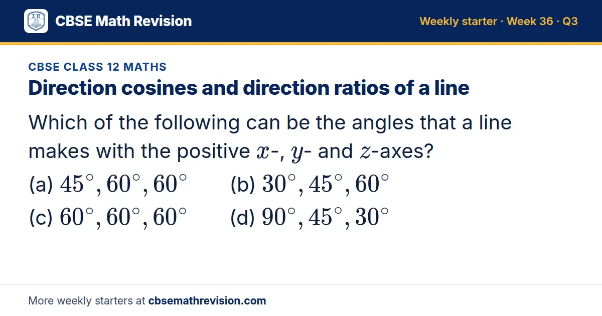 CBSE Class 12 Maths starter question on Direction cosines and direction ratios of a line: Which of the following can be the angles that a line makes with the positive x-, y- and z-axes? (a) 45^∘, 60^∘, 60^∘ (b) 30^∘, 45^∘, 60^∘ (c) 60^∘, 60^∘, 60^∘…