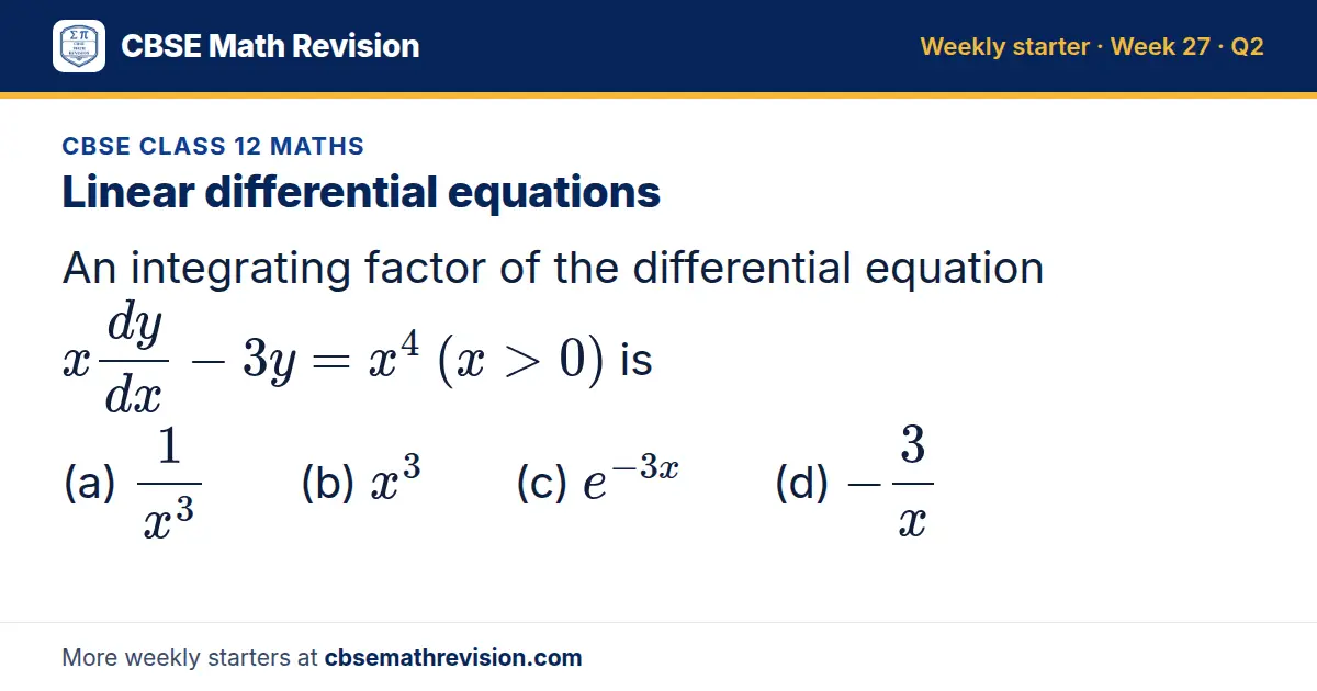 CBSE Class 12 Maths starter question on Linear differential equations: An integrating factor of the differential equation xdy/dx - 3y = x⁴ (x > 0) is (a) 1/(x³) (b) x³ (c) e^(-3x) (d) -3/x
