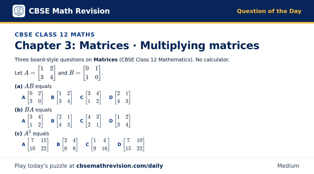 CBSE Class 12 Maths Question of the Day on Matrices · Multiplying matrices, a 3-part multiple-choice question: Three board-style questions on Matrices (CBSE Class 12 Mathematics). No calculator. Let A = 1 2; 3 4 and B = 0 1; 1 0. (a) AB equals (b)…