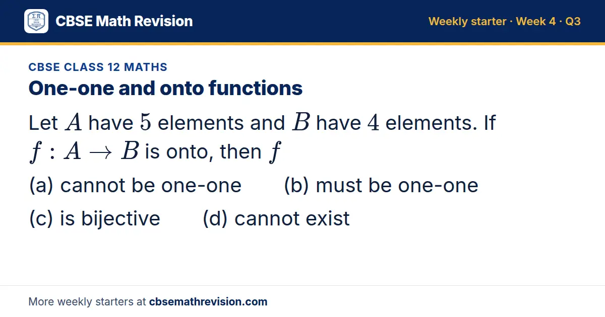 CBSE Class 12 Maths starter question on One-one and onto functions: Let A have 5 elements and B have 4 elements. If f: A → B is onto, then f (a) cannot be one-one (b) must be one-one (c) is bijective (d) cannot exist