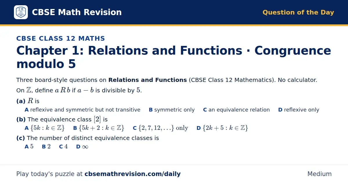 CBSE Class 12 Maths Question of the Day on Relations and Functions · Congruence modulo 5, a 3-part multiple-choice question: Three board-style questions on Relations and Functions (CBSE Class 12 Mathematics). No calculator. On ℤ, define a R b if a…
